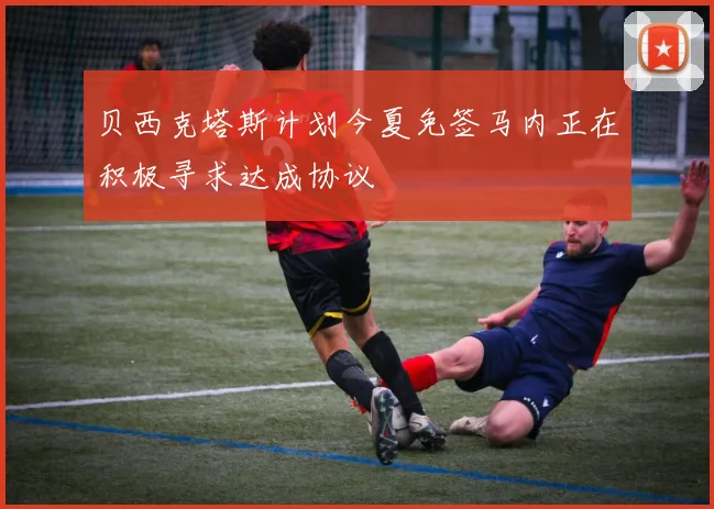 贝西克塔斯计划今夏免签马内正在积极寻求达成协议