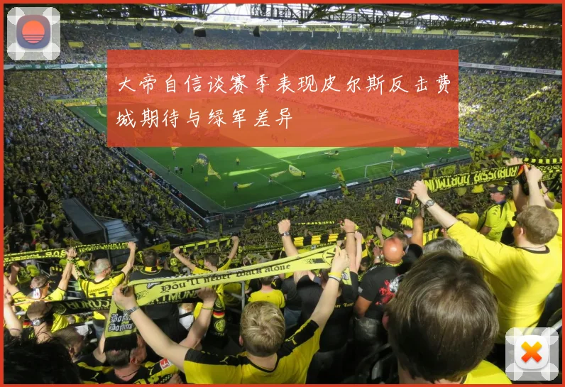 大帝自信谈赛季表现皮尔斯反击费城期待与绿军差异
