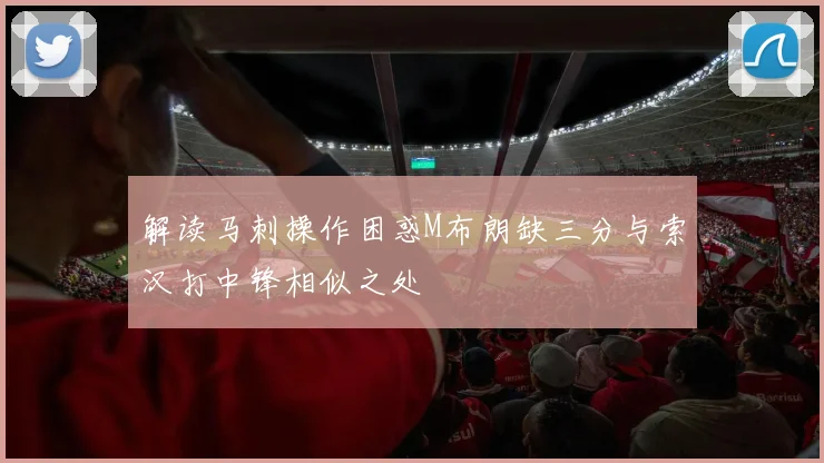 解读马刺操作困惑M布朗缺三分与索汉打中锋相似之处