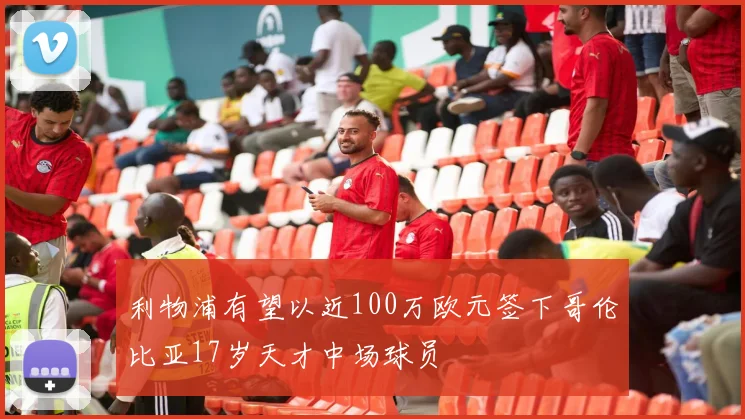 利物浦有望以近100万欧元签下哥伦比亚17岁天才中场球员